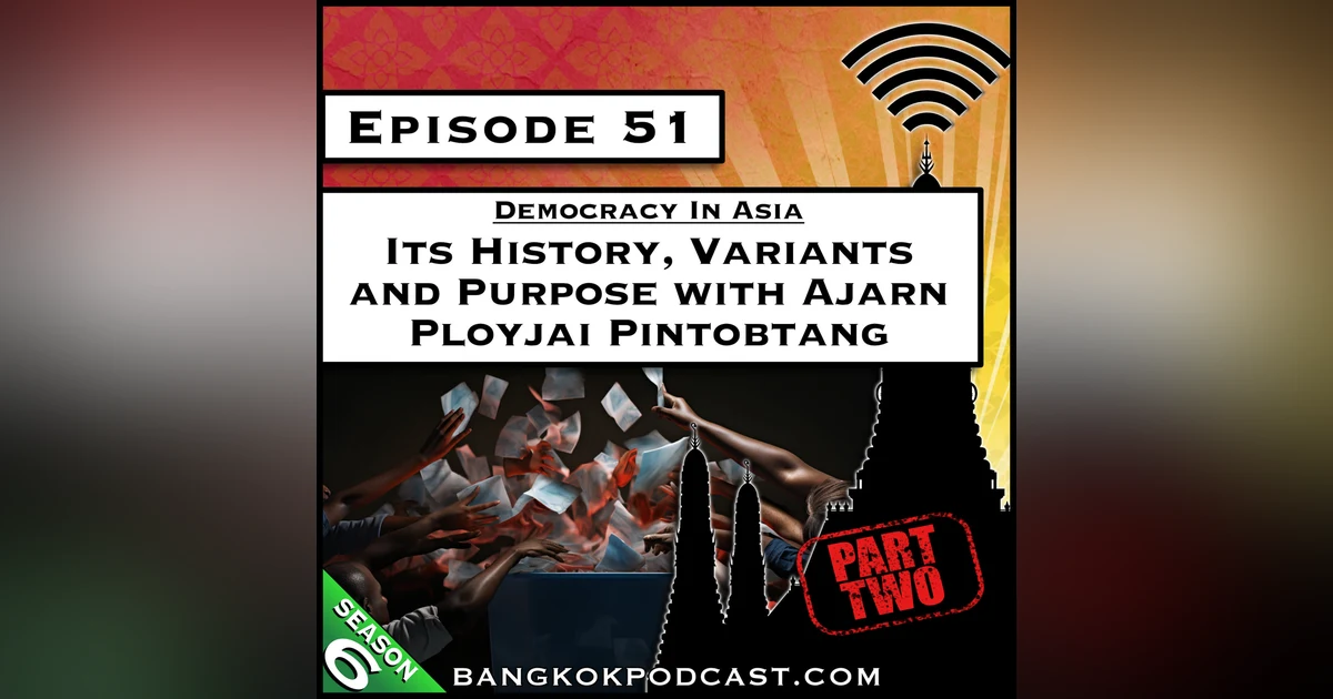 Democracy in Asia: Its History, Variants and Purpose with Ajarn Ployjai Pintobtang, Part 2 [S6.E51]