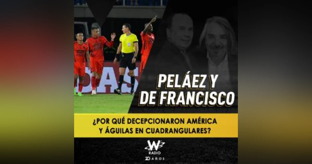 ¿Por qué decepcionaron América y Águilas en cuadrangulares?