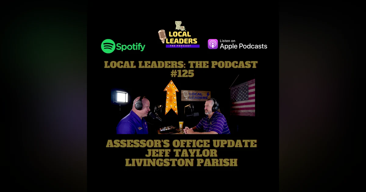 Assessor's Office Update with Livingston Parish Assessor Jeff Taylor Local Leaders:The Podcast #125