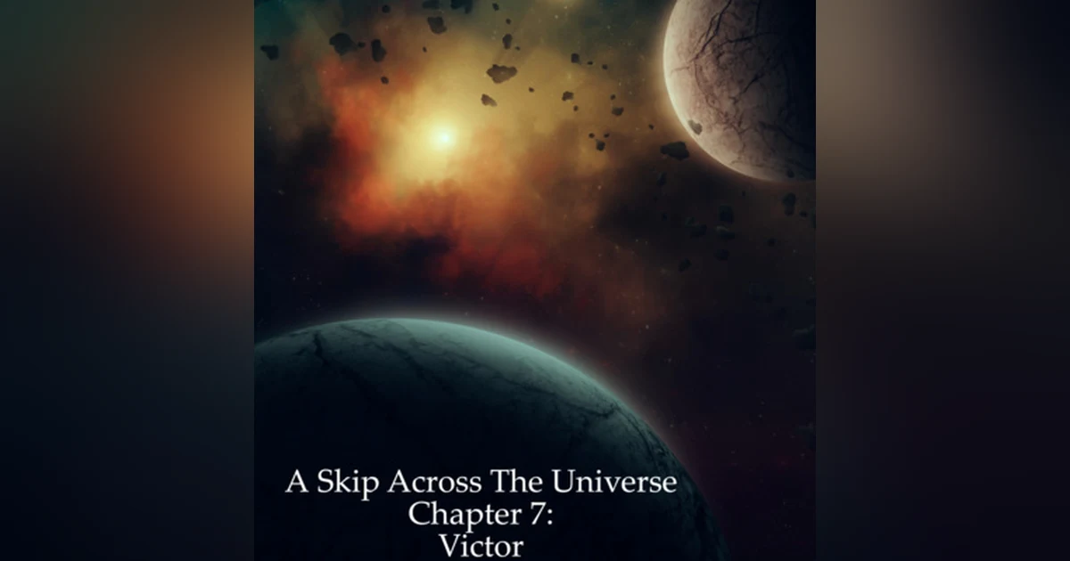 A Skip Across the Universe: Chapter 7: Victor