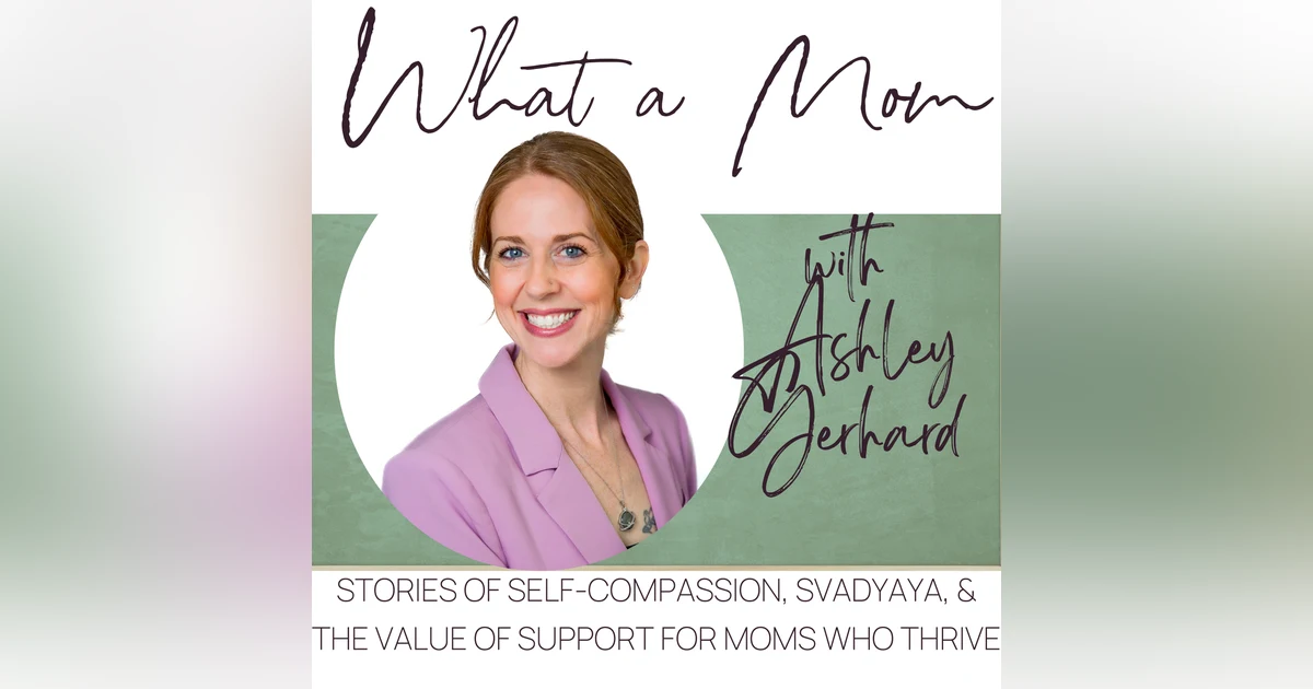 What a Mom Podcast: Stories of Compassion, Svadhyaya, and the Value of Support for Moms who Thrive Trailer