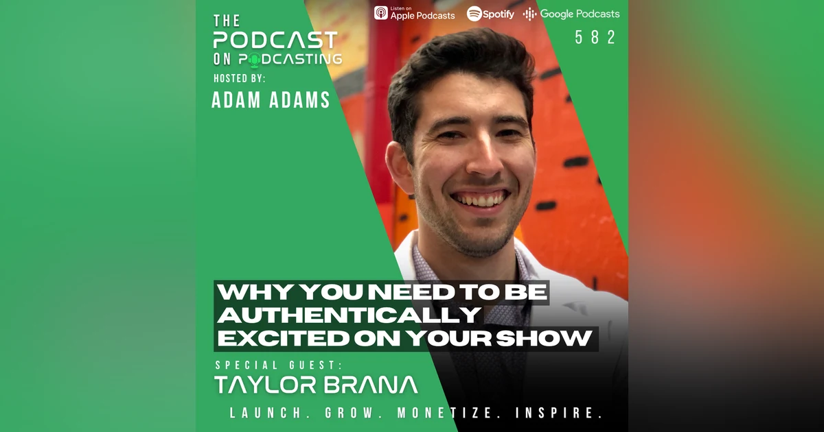 Why You Need To Be Authentically Excited On Your Show - Taylor Brana [582]