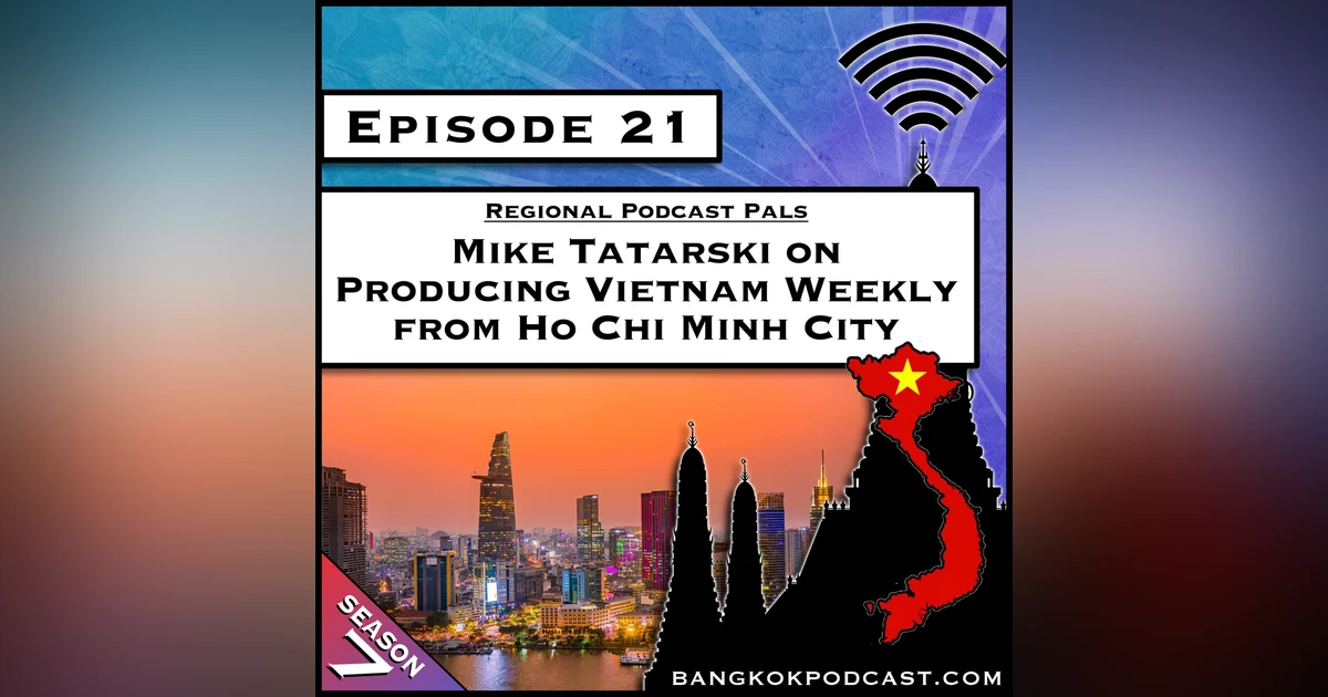 Regional Podcast Pals: Mike Tatarski on Producing the Vietnam Weekly from Ho Chi Minh City [S7.E21]