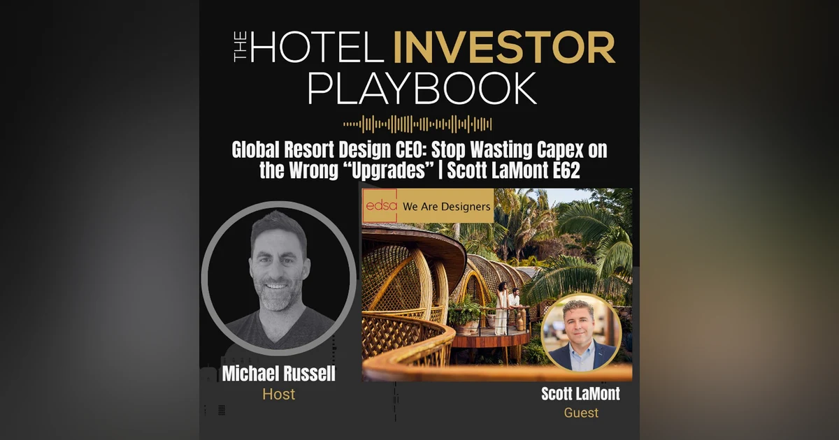 Global Resort Design CEO: Stop Wasting Capex on the Wrong “Upgrades” | Scott LaMont E62