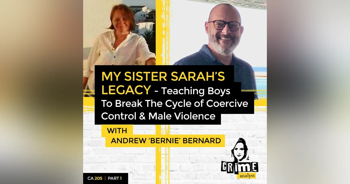 Ep 205: My Sister Sarah’s Legacy: Teaching Boys to Break the Cycle of Coercive Control & Male Violence with Andrew ‘Bernie’ Bernard, Part 1