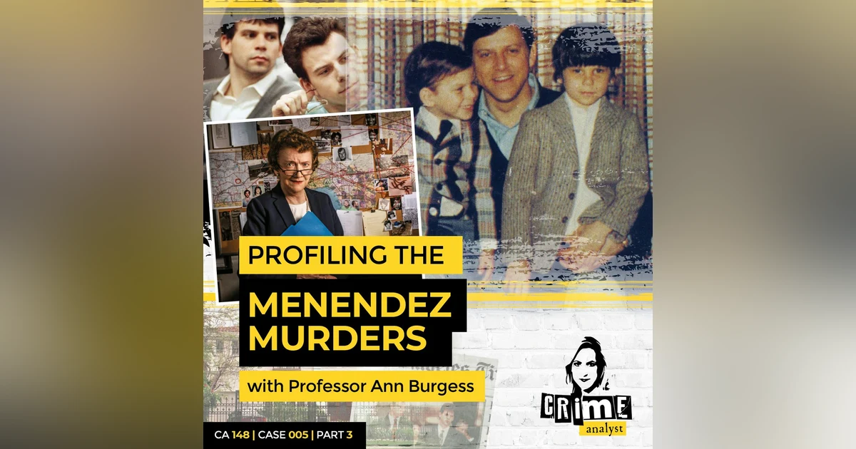 Ep 148: Profiling the Menendez Murders with Professor Ann Burgess, Part 3