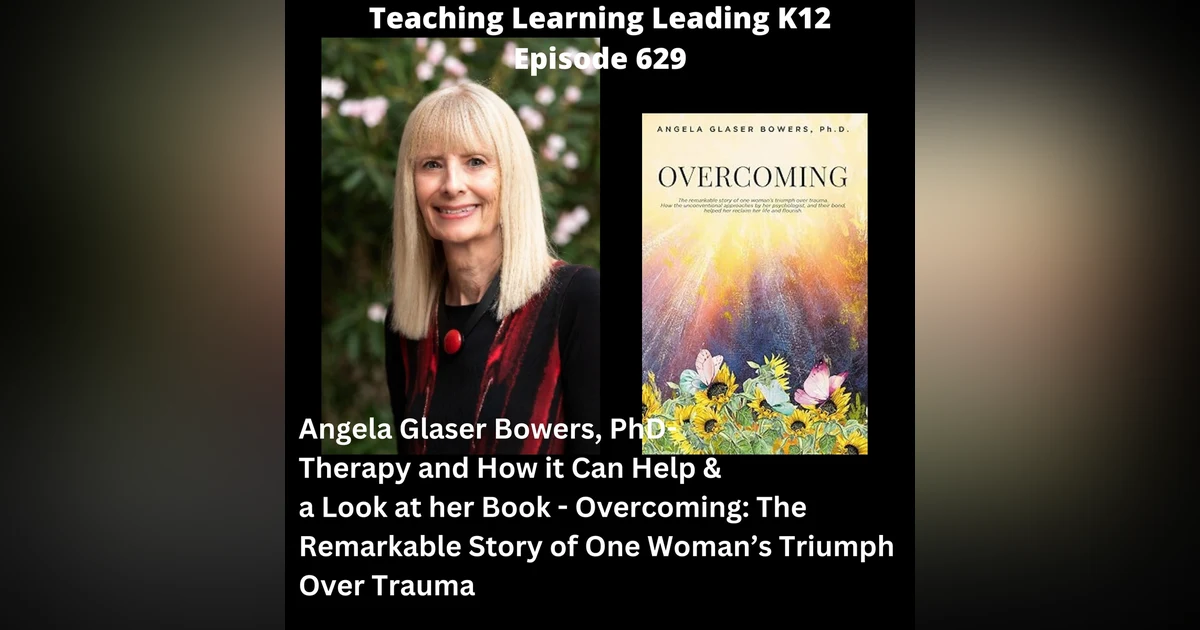 Angela Bowers, PhD - Therapy and How It Can Help & a Look at Her Book - Overcoming: The Remarkable Story of One Woman’s Triumph Over Trauma - 629
