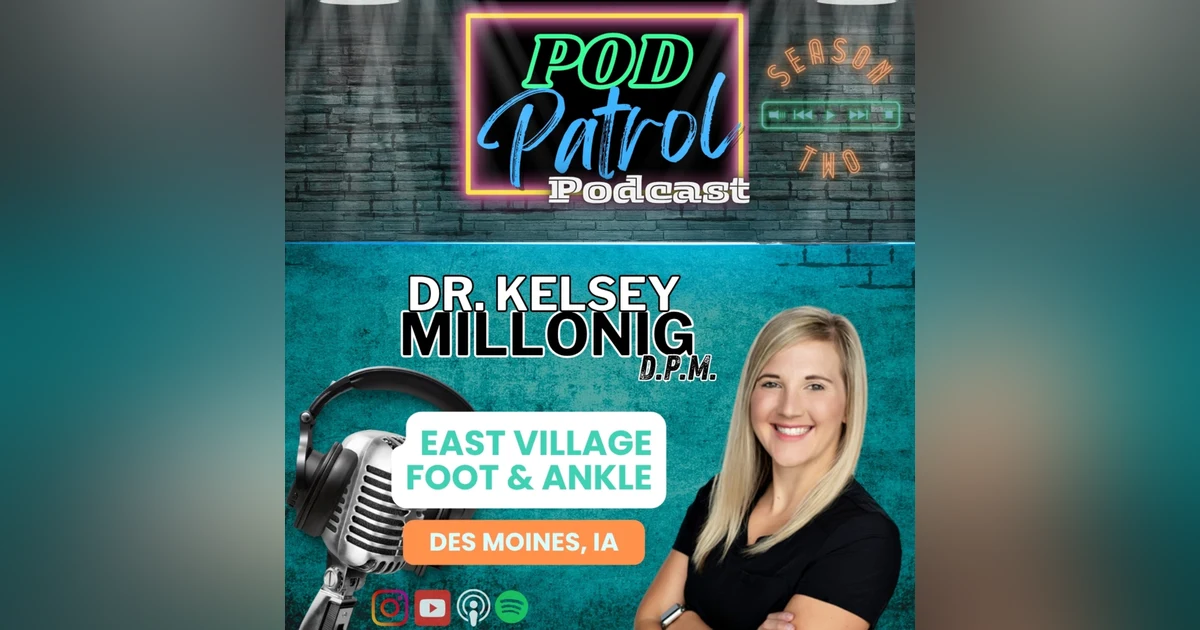 Pod Patrol Podcast S2.E25 - Dr. Kelsey Millonig, DPM, Talus OCD Allograft