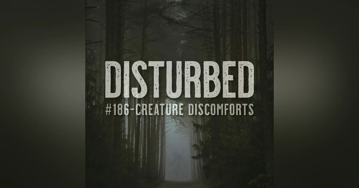 Disturbed #186 - Creature Discomforts