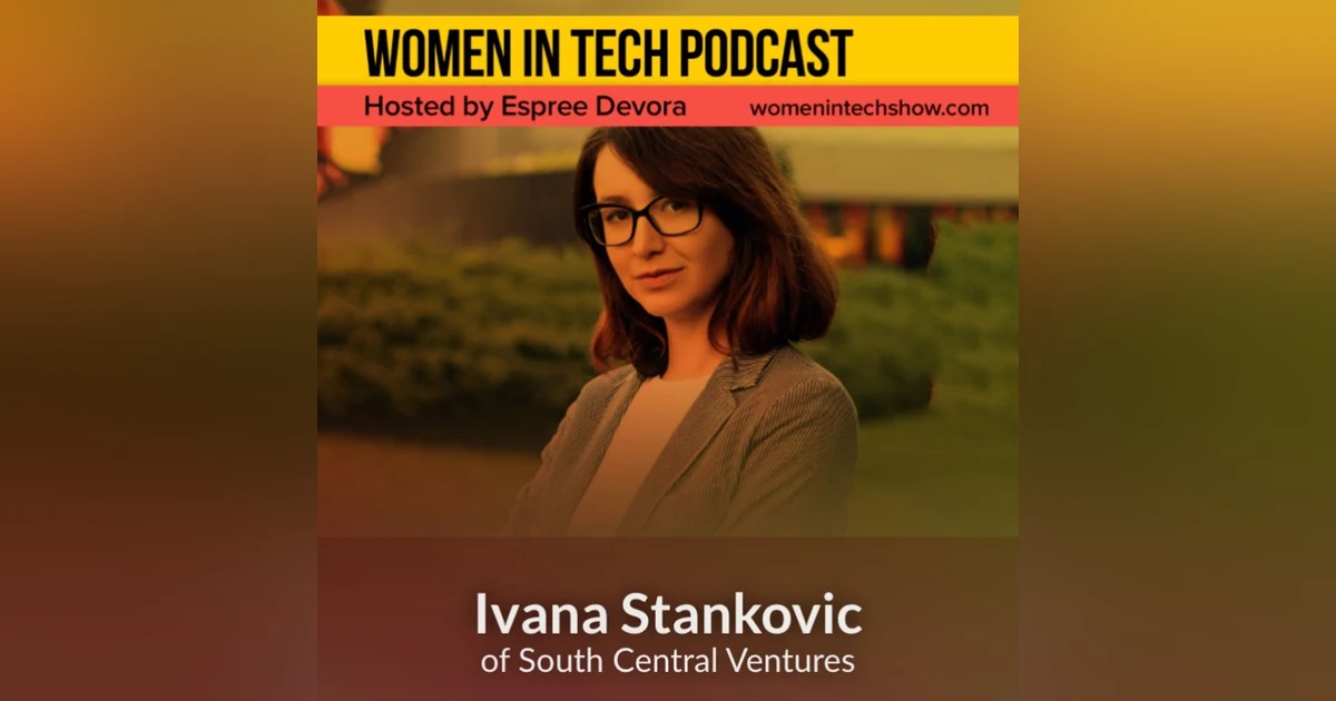 Blast From The Past: Ivana Stankovic of South Central Ventures, Investing In The Most Promising, High Growth Tech Companies: Women in Tech Macedonia
