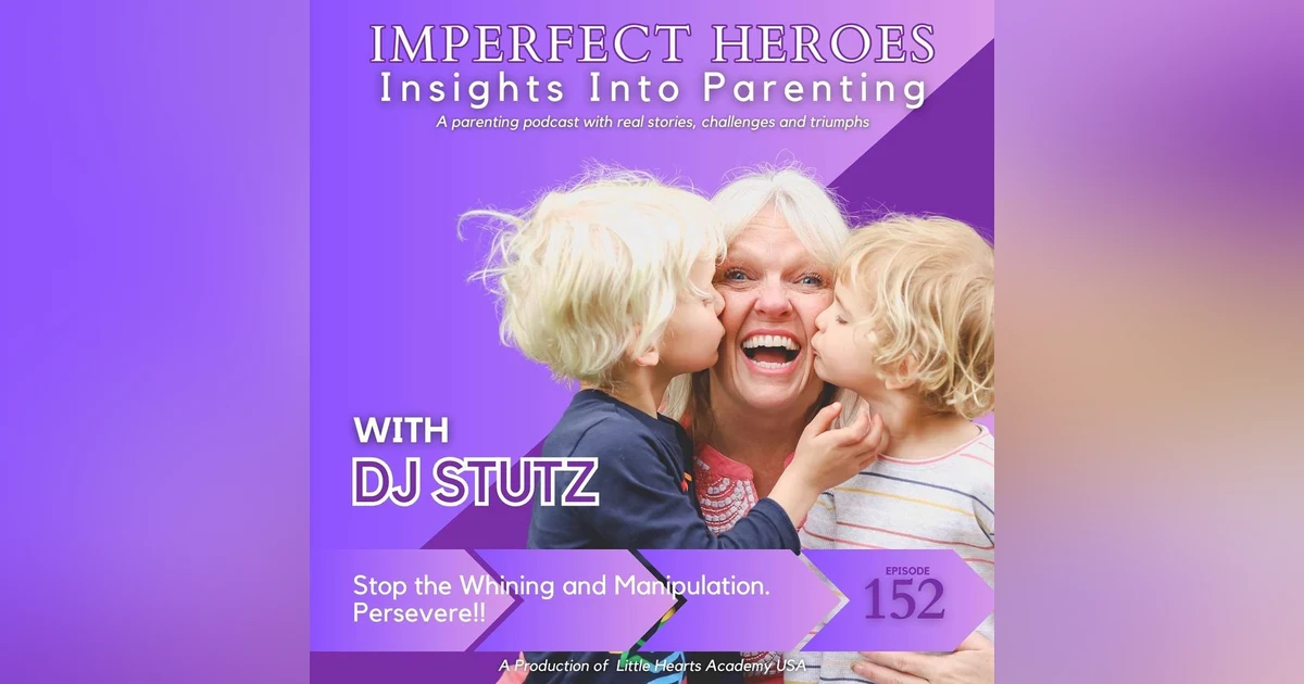 Episode 152: Stop the Whining and Manipulation.  Persevere!!