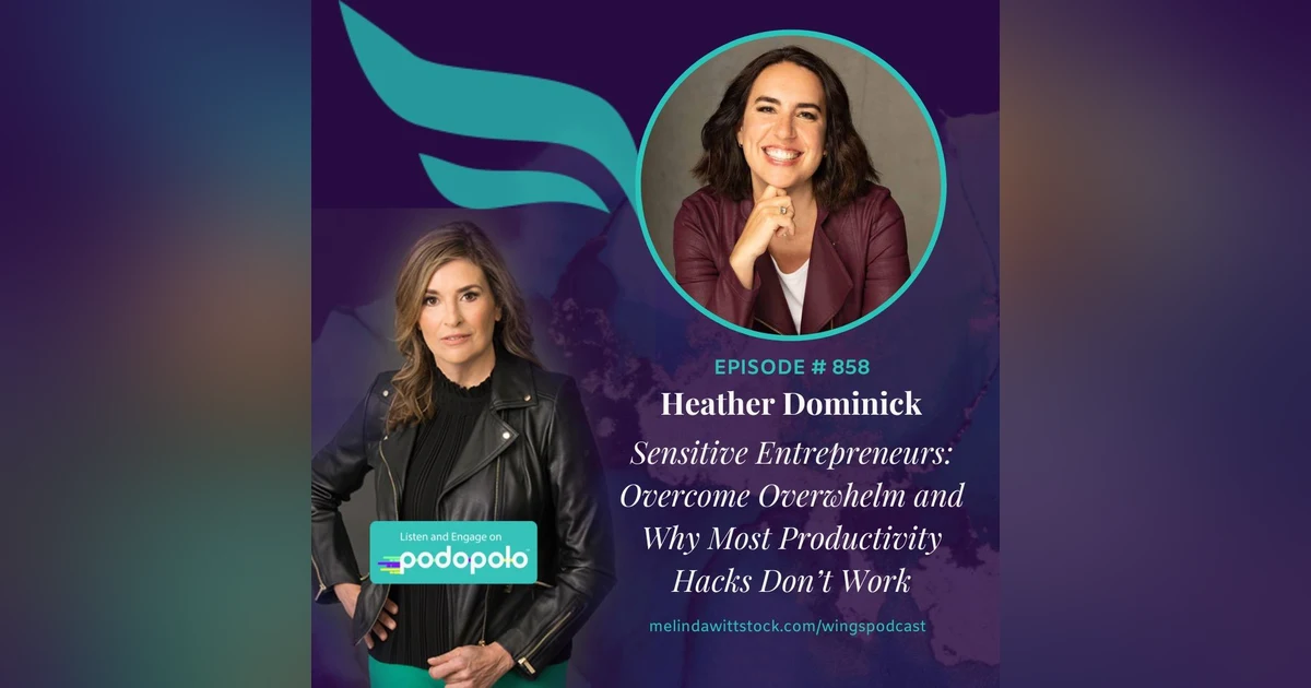 Highly Sensitive Leaders: Entrepreneur Heather Dominick on Overcoming Overwhelm and Why Normal Productivity Hacks Don’t Work