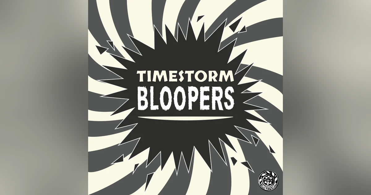 Bonus: Timestorm Bloopers