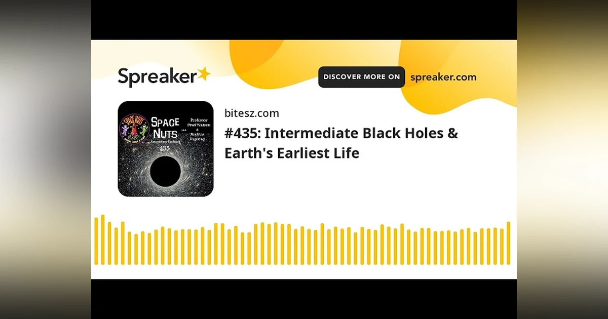 #435: Intermediate Black Holes & Earth’s Earliest Life