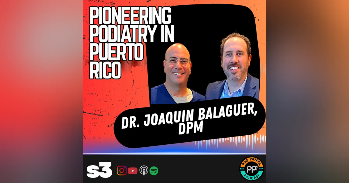 S3.E36 - Pioneering Podiatry in Puerto Rico with Dr. Joaquin Balaguer, DPM