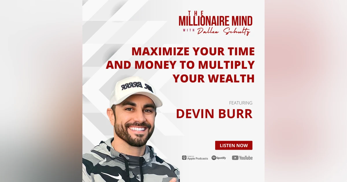 EP35: Maximize Your Time and Money To Multiply Your Wealth with Devin Burr