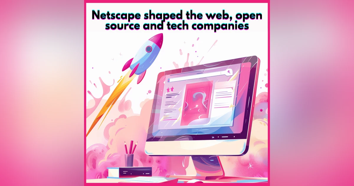 #27. Netscape shaped the web, open source and tech companies