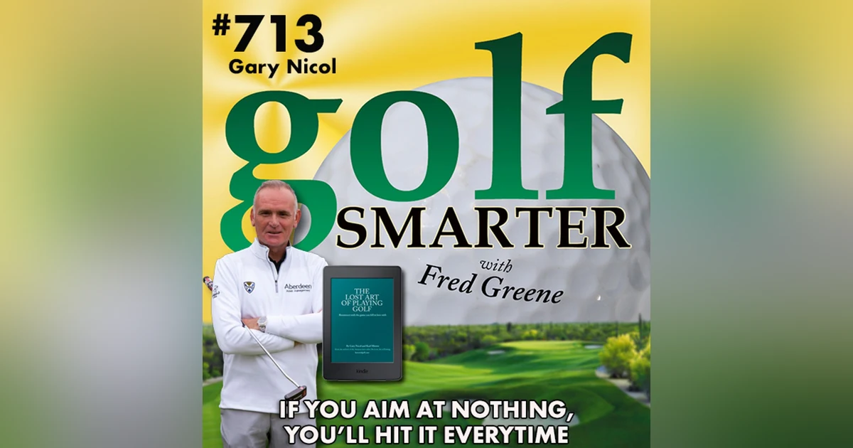 If You Aim at Nothing, You’ll Hit It Every Time featuring Co-Author of “The Lost Art of Playing Golf”, Gary Nicol