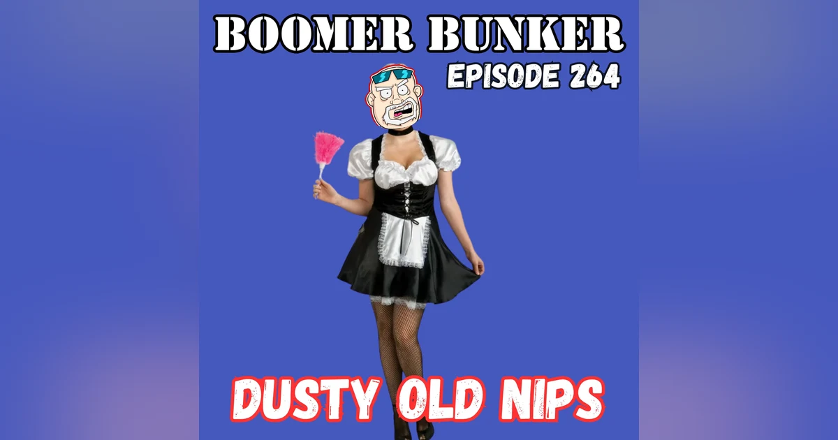 Dusty Old Nips | Episode 264