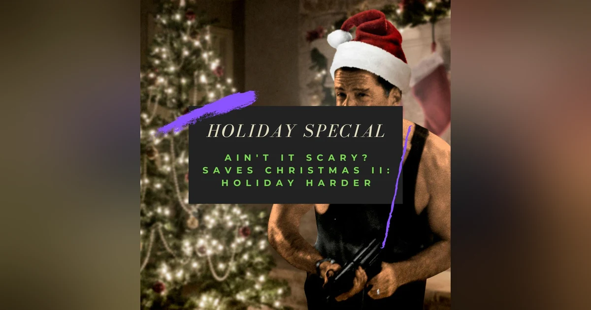 HOLIDAY SPECIAL: Ain't it Scary? Saves Christmas II - Holiday Harder