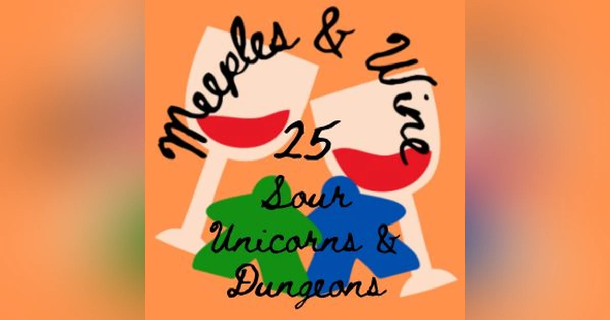 Meeples & Wine 25 – Sour Unicorns & Dungeons