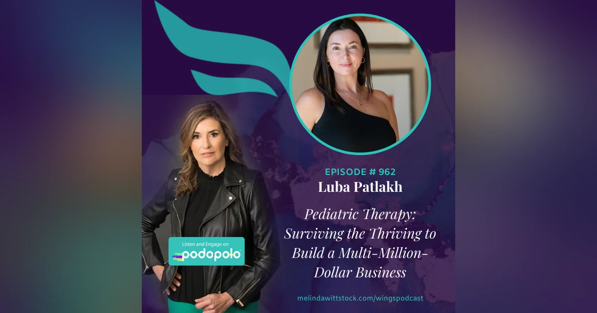 Scaling Pediatric Therapy: Entrepreneur Luba Patlakh on Resilience and Navigating Uncertain Times