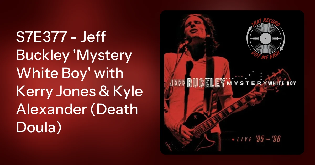 S7E377 - Jeff Buckley 'Mystery White Boy' with Kerry Jones & Kyl…