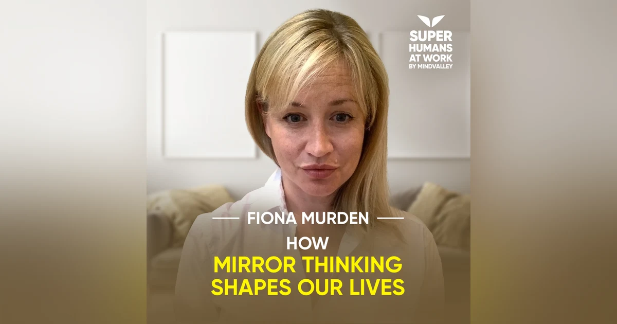 How Mirror Thinking Shapes Our Lives - Fiona Murden
