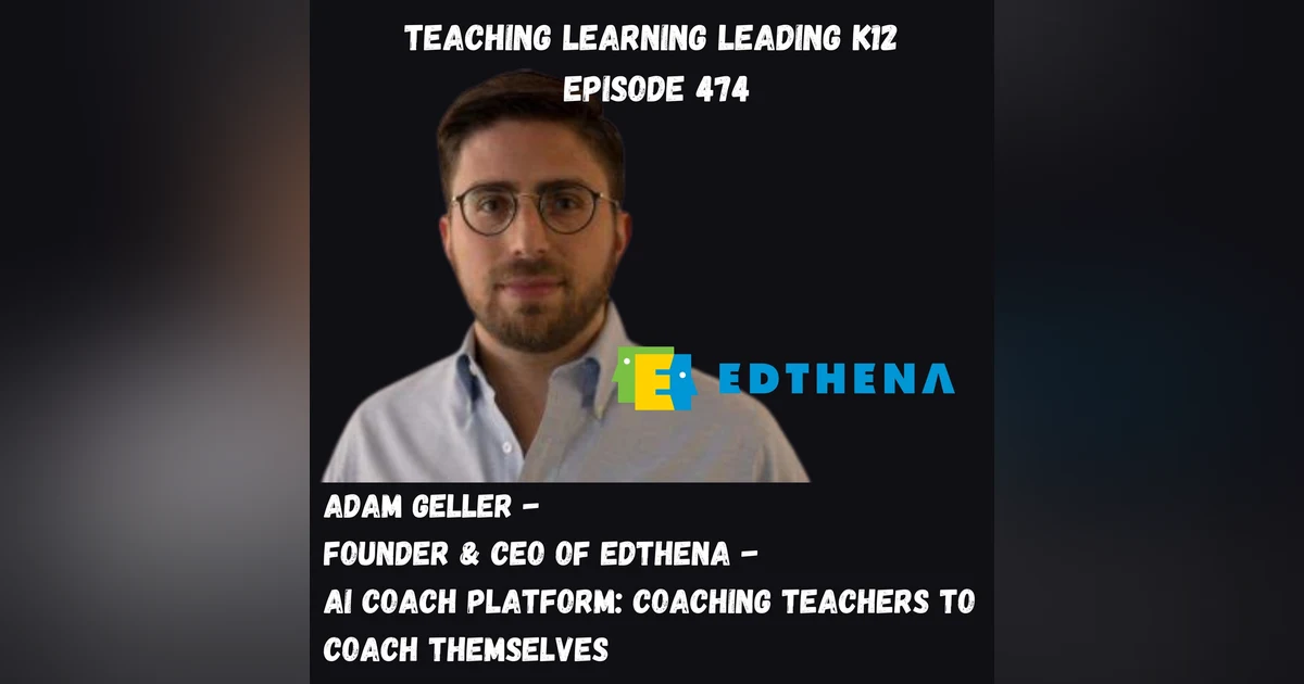 Adam Geller - Founder & CEO of Edthena - AI Coach Platform: Coaching Teachers to Coach Themselves - 474