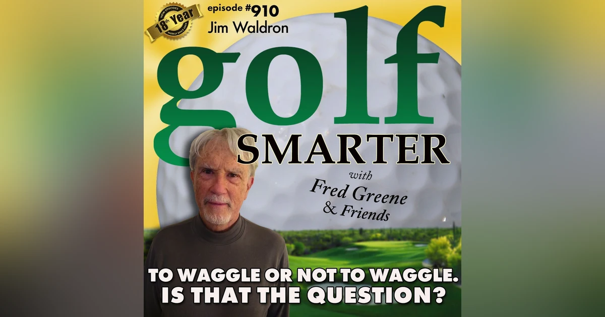 To Waggle Or Not To Waggle. Is THAT The Question? featuring Jim Waldron