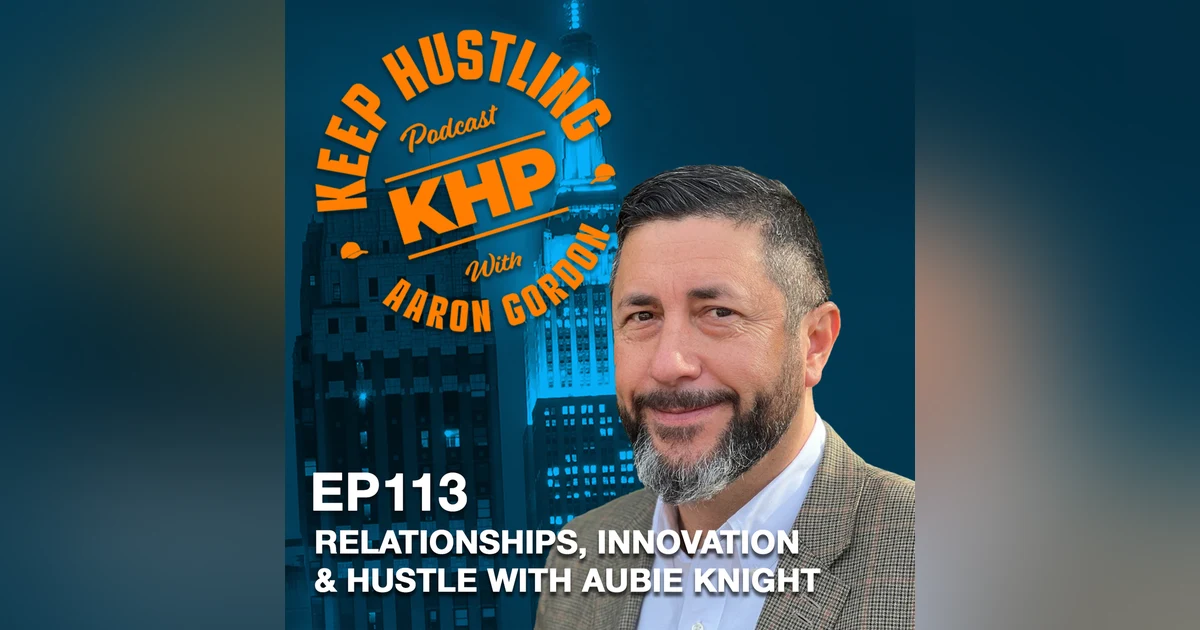 Relationships, Innovation and Hustle with Aubie Knight