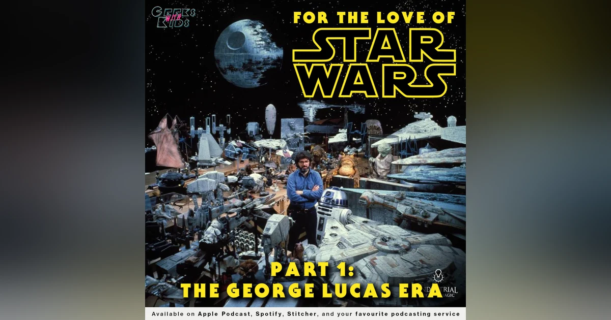 127 - For the Love of Star Wars: Part 1 - The George Lucas Era