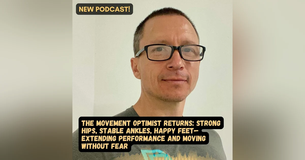 The Movement Optimist Returns: Strong Hips, Stable Ankles, Happy Feet—Extending Performance and Moving Without Fear