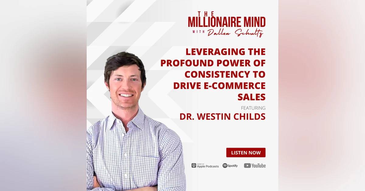 EP04: Leveraging the Profound Power of Consistency to Drive E-commerce Sales with Dr. Westin Childs