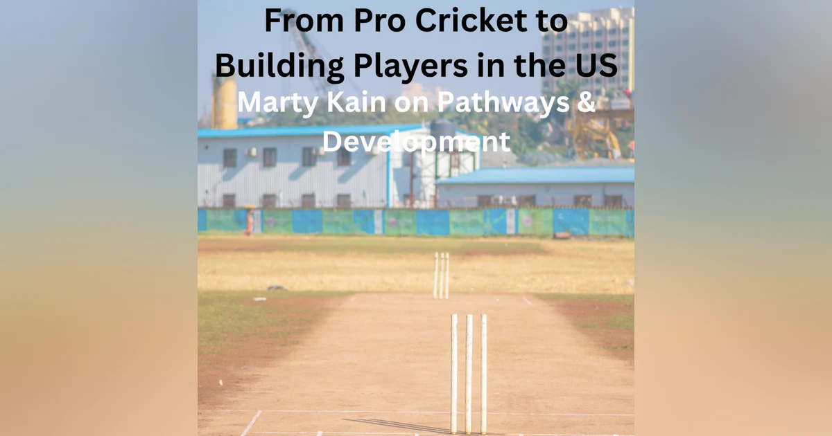From Pro Cricket to Building Players in the US | Marty Kain on Pathways & Development