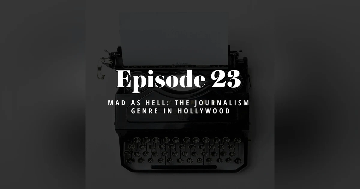 Episode 23: Mad as Hell - The Journalism Genre in Hollywood