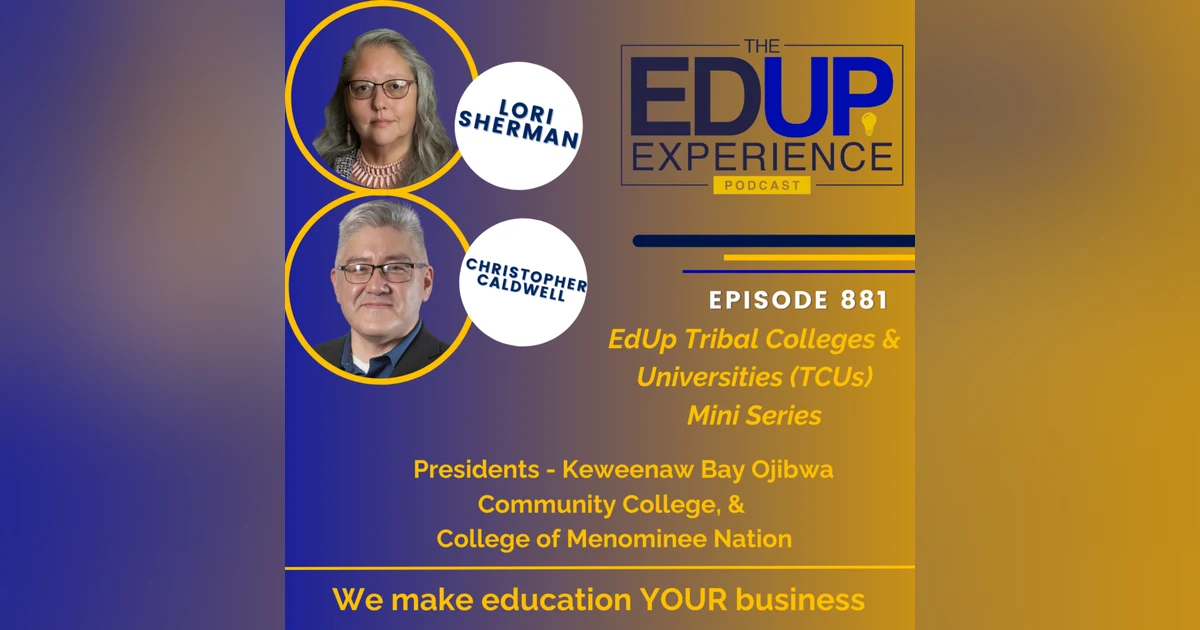 881: EdUp Tribal Colleges & Universities (TCUs) Mini Series - with Lori Sherman, ⁠President, ⁠Keweenaw Bay Ojibwa Community College⁠, & ⁠Christopher Caldwell⁠, President, ⁠College of Menominee Nation