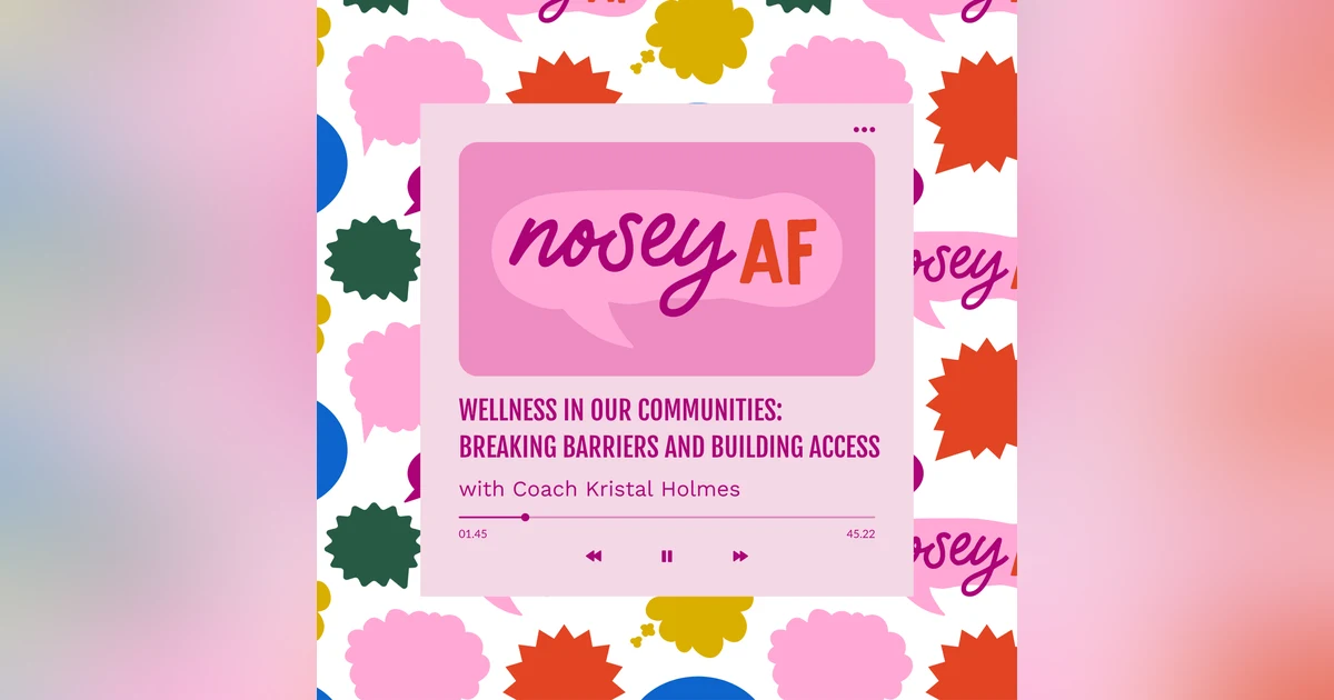 Wellness in Our Communities: Breaking Barriers and Building Access with Health Coach Kristal Holmes (noseyAF Classic)