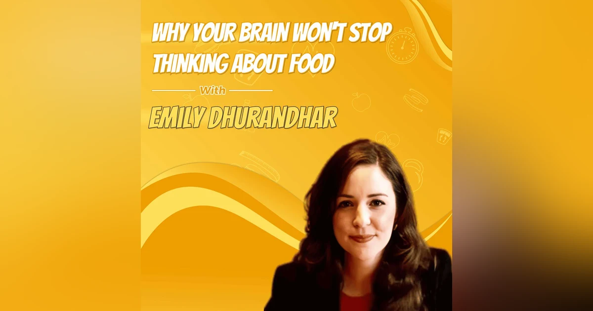 Why Your Brain Won't Stop Thinking About Food with Emily Dhurandhar