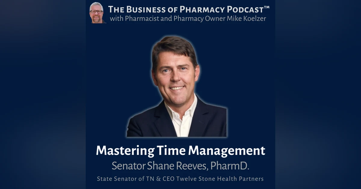 Mastering Time Management | State Senator Shane Reeves, PharmD., CEO Twelve Stone Health