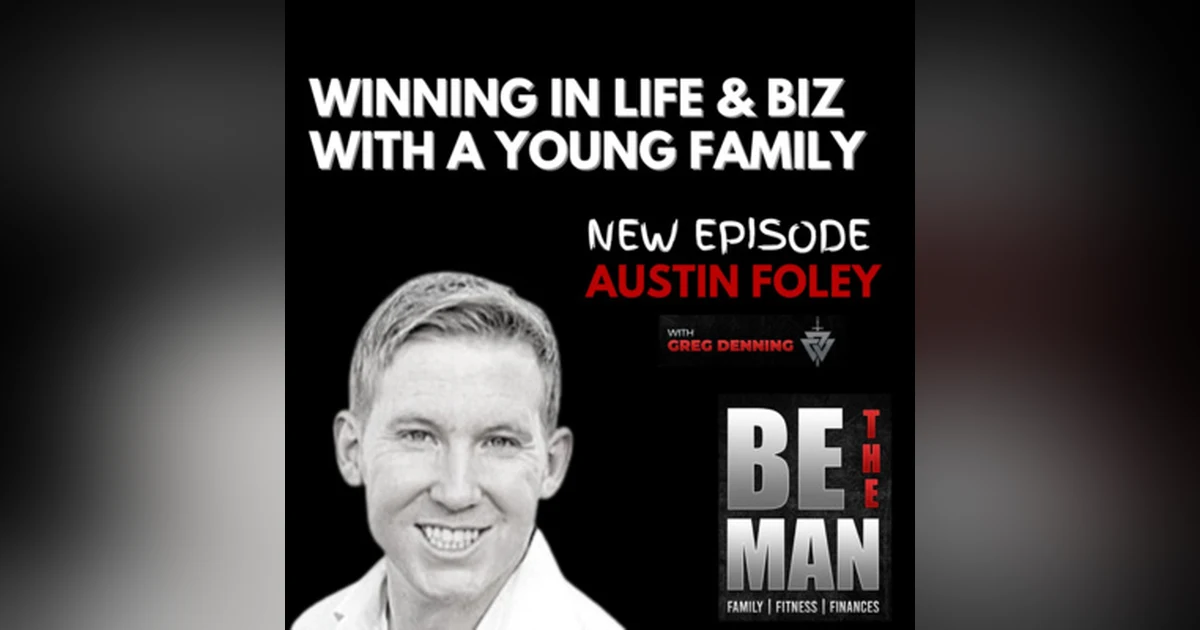 #44 Winning in Life, Real Estate, & Business While Raising a Young Family, with Austin Foley