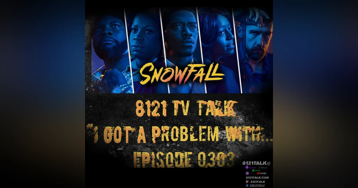 8121 Talk Episode 0303 "I Got Problem With...Snowfall"