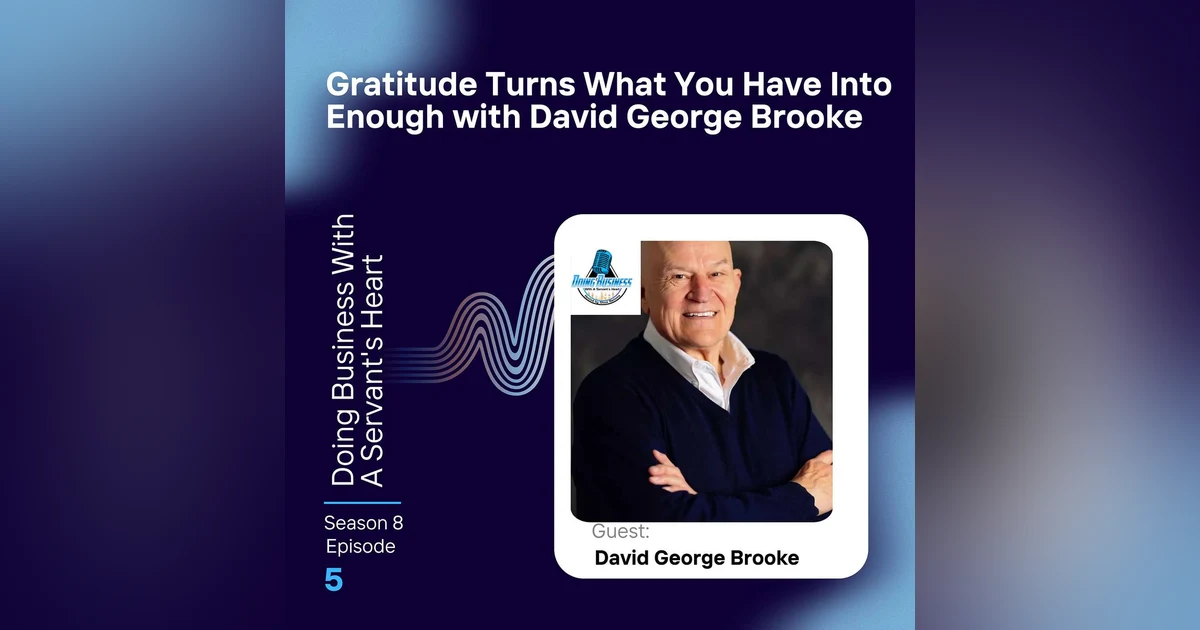 Gratitude Turns What You Have Into Enough with David George Brooke