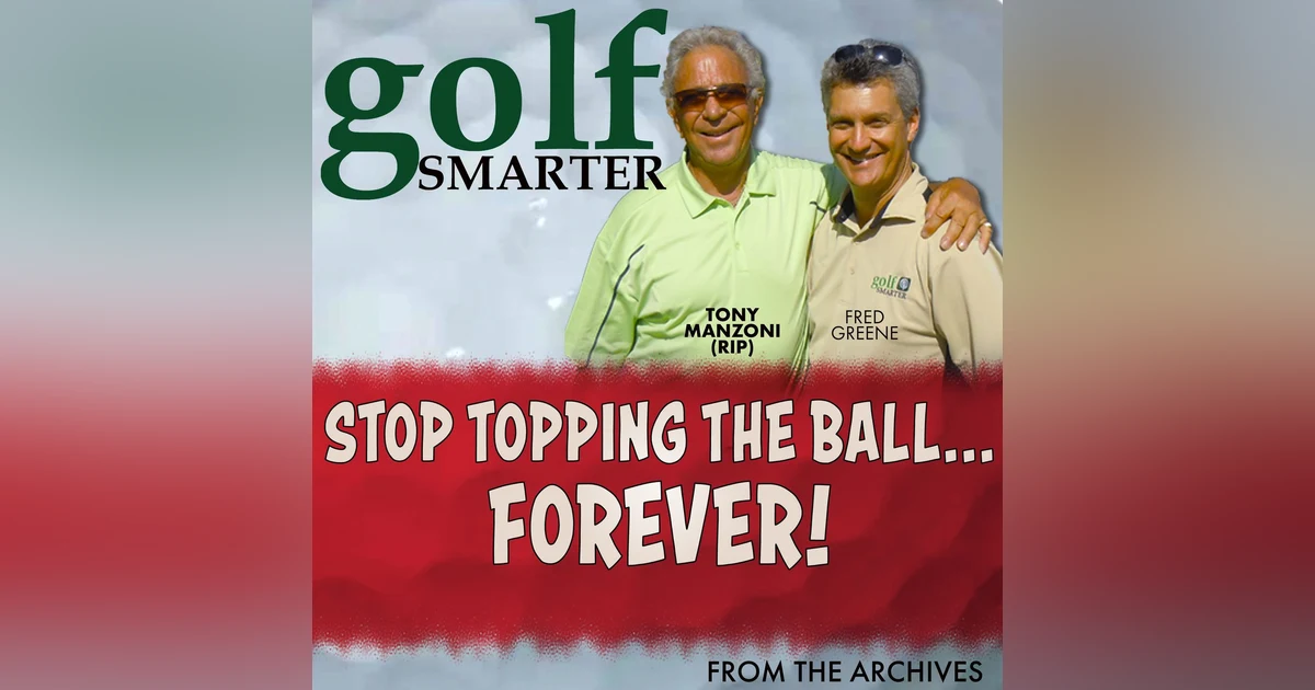 Stop Topping The Ball….FOREVER with Tony Manzoni (RIP)