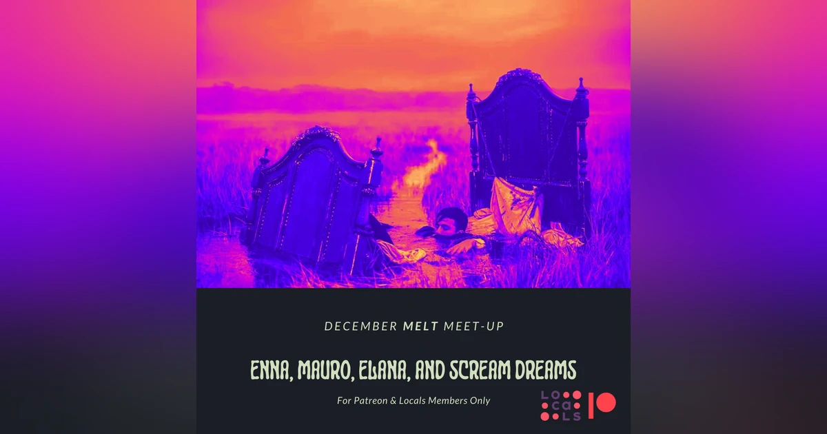 Patreon & Locals Bonus Episode: December Melt Meet-up | Enna, Mauro, Elana, and Scream Dreams
