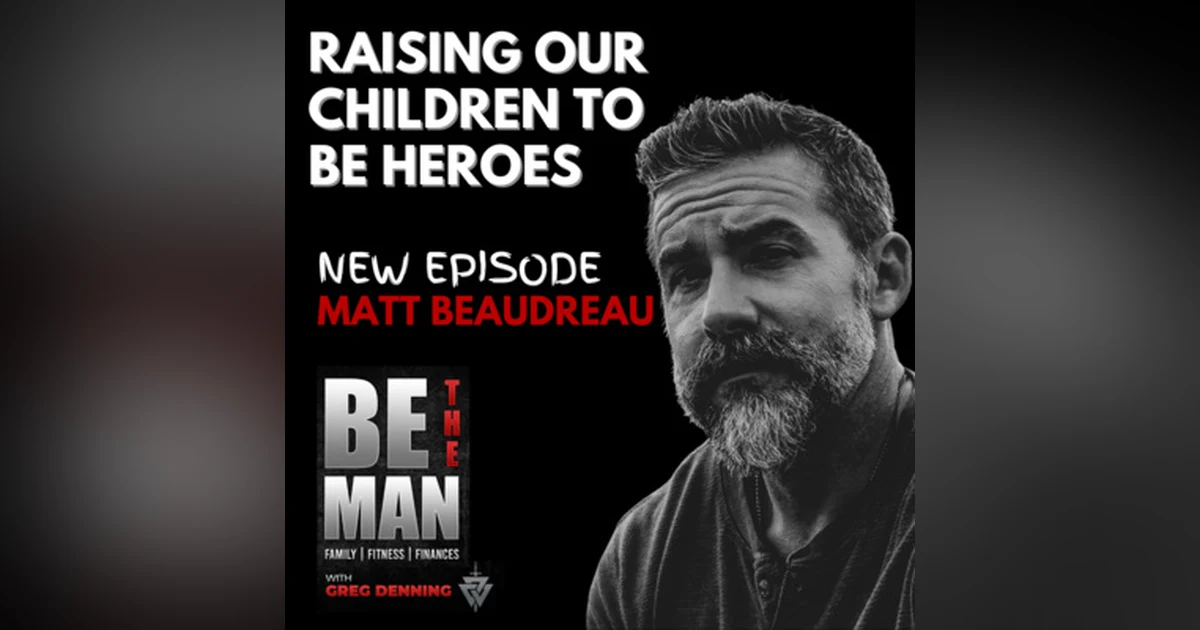 #21 How to Educate & Raise the next generation to be happy, successful heroes in their own life story w/ Matt Beaudreau