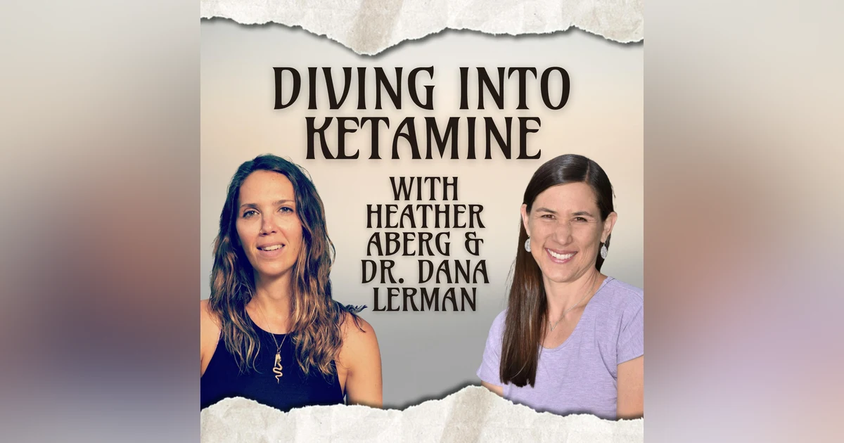 Diving into Ketamine with Heather Aberg and Dr. Dana Lerman
