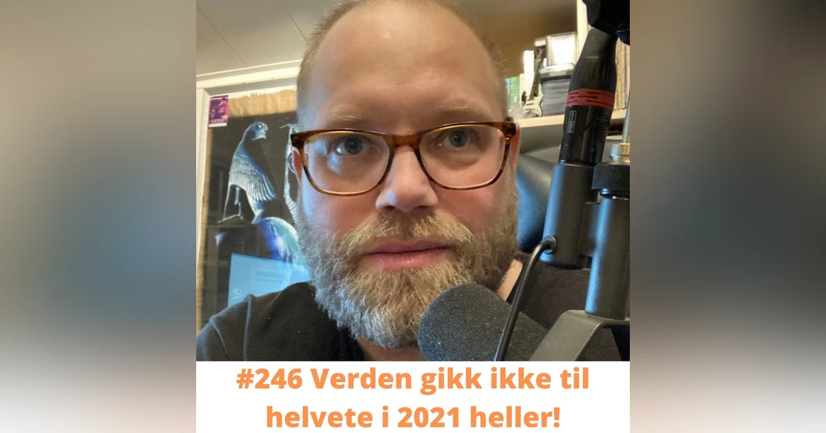 #246 Verden gikk ikke til helvete i 2021 heller!