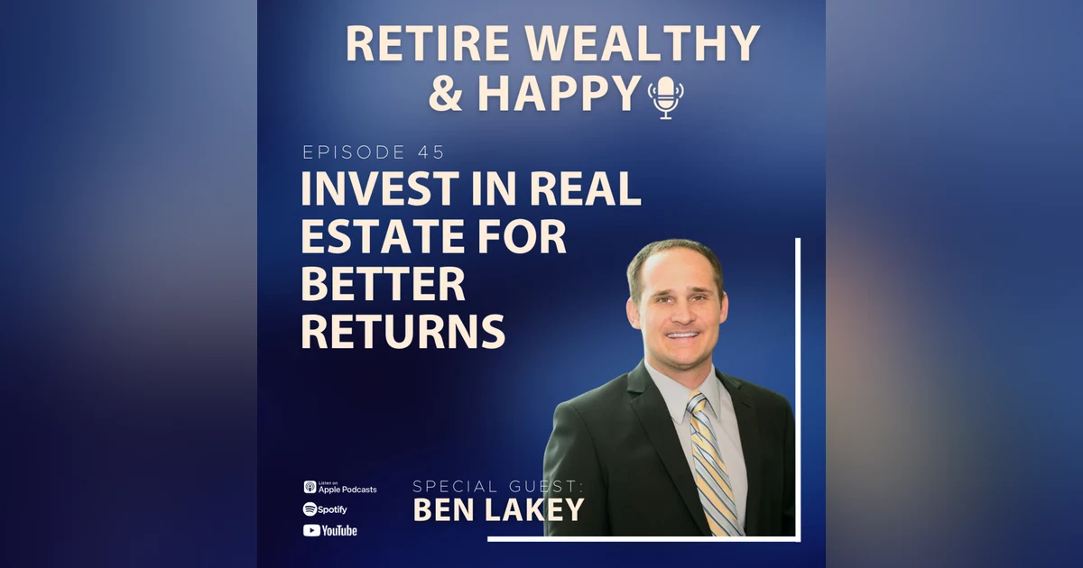 Ep45: Invest in Real Estate For Better Returns with Ben Lakey