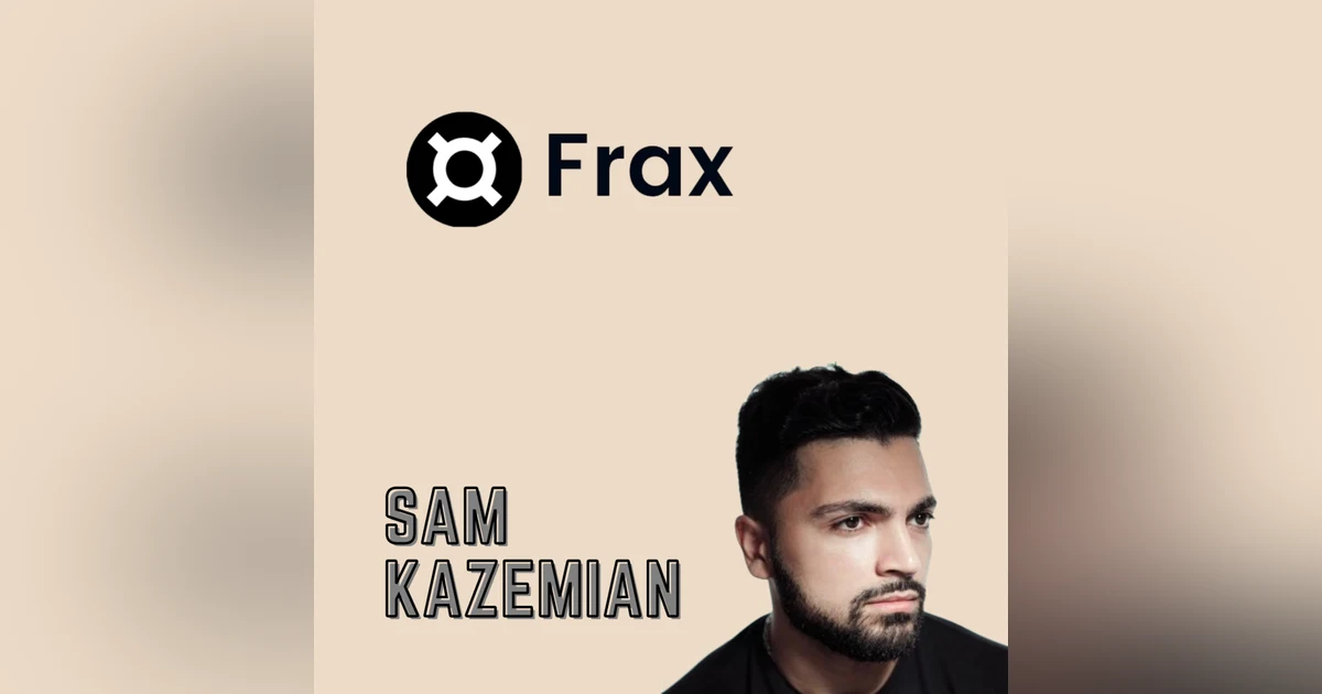 Ep 8 - Frax' Sam Kazemian Thinks Algo Stablecoins are the Future & Has a Plan to Replace the CPI